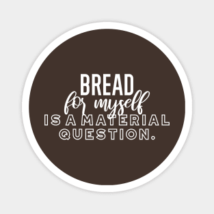 Bread for myself is a material question v2 Magnet